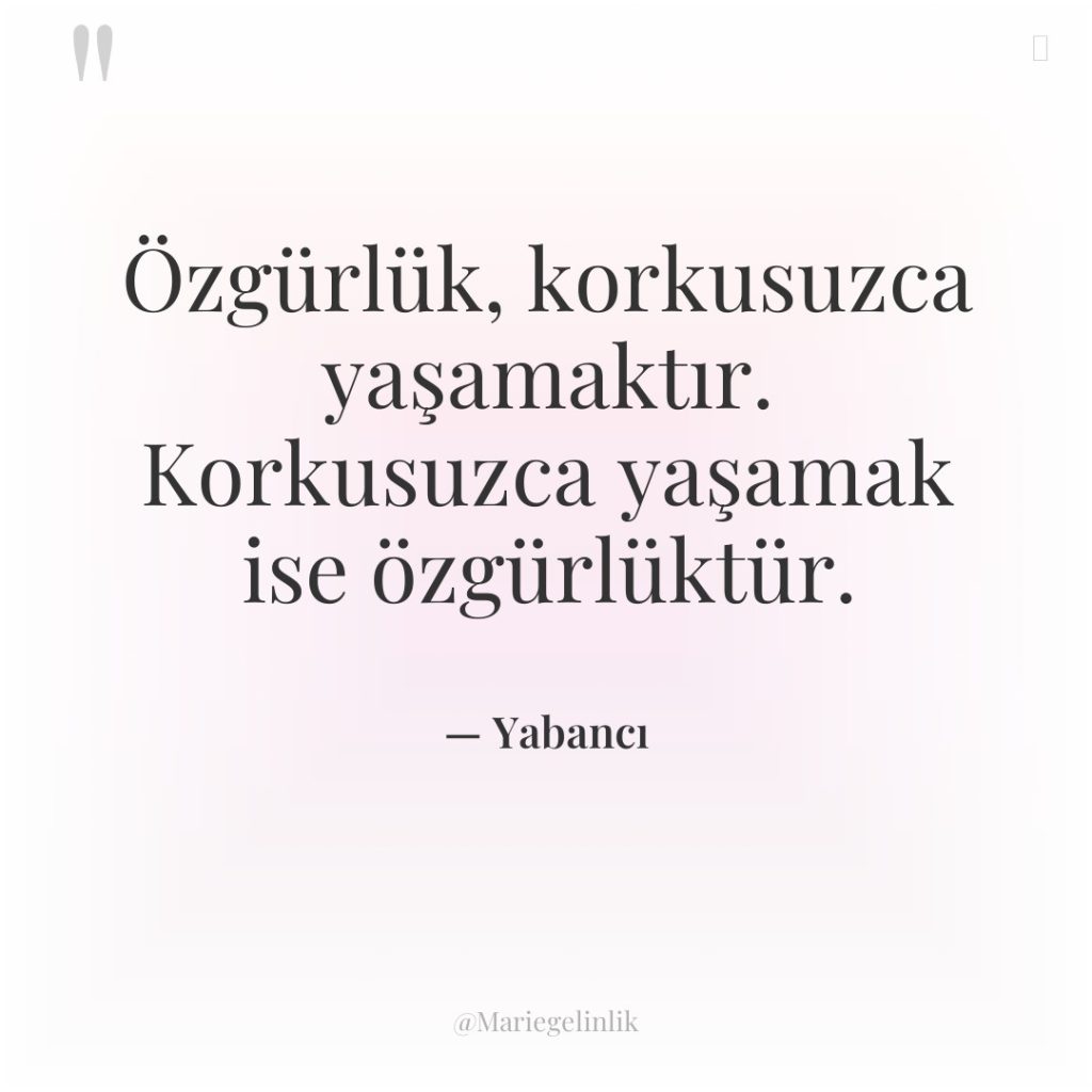 Özgürlük, korkusuzca yaşamaktır. Korkusuzca yaşamak ise özgürlüktür.