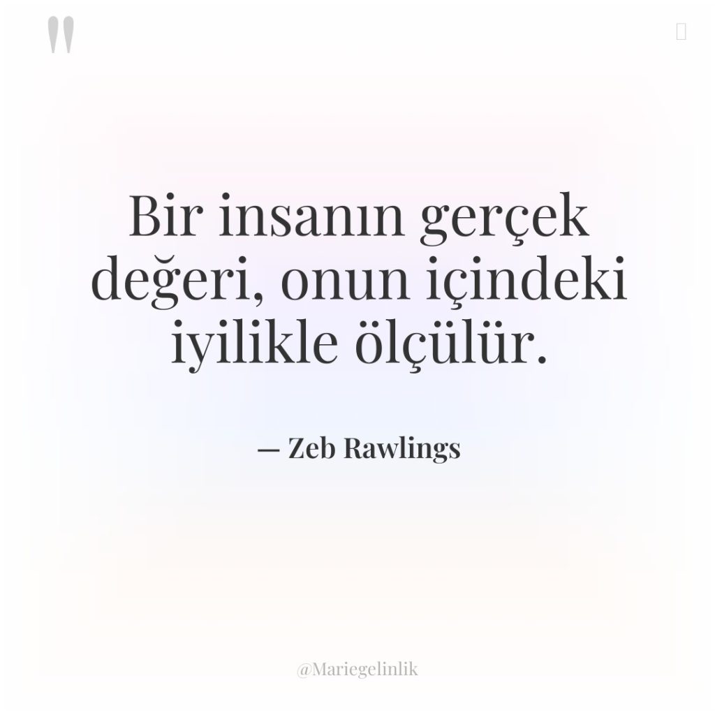 Bir insanın gerçek değeri, onun içindeki iyilikle ölçülür.