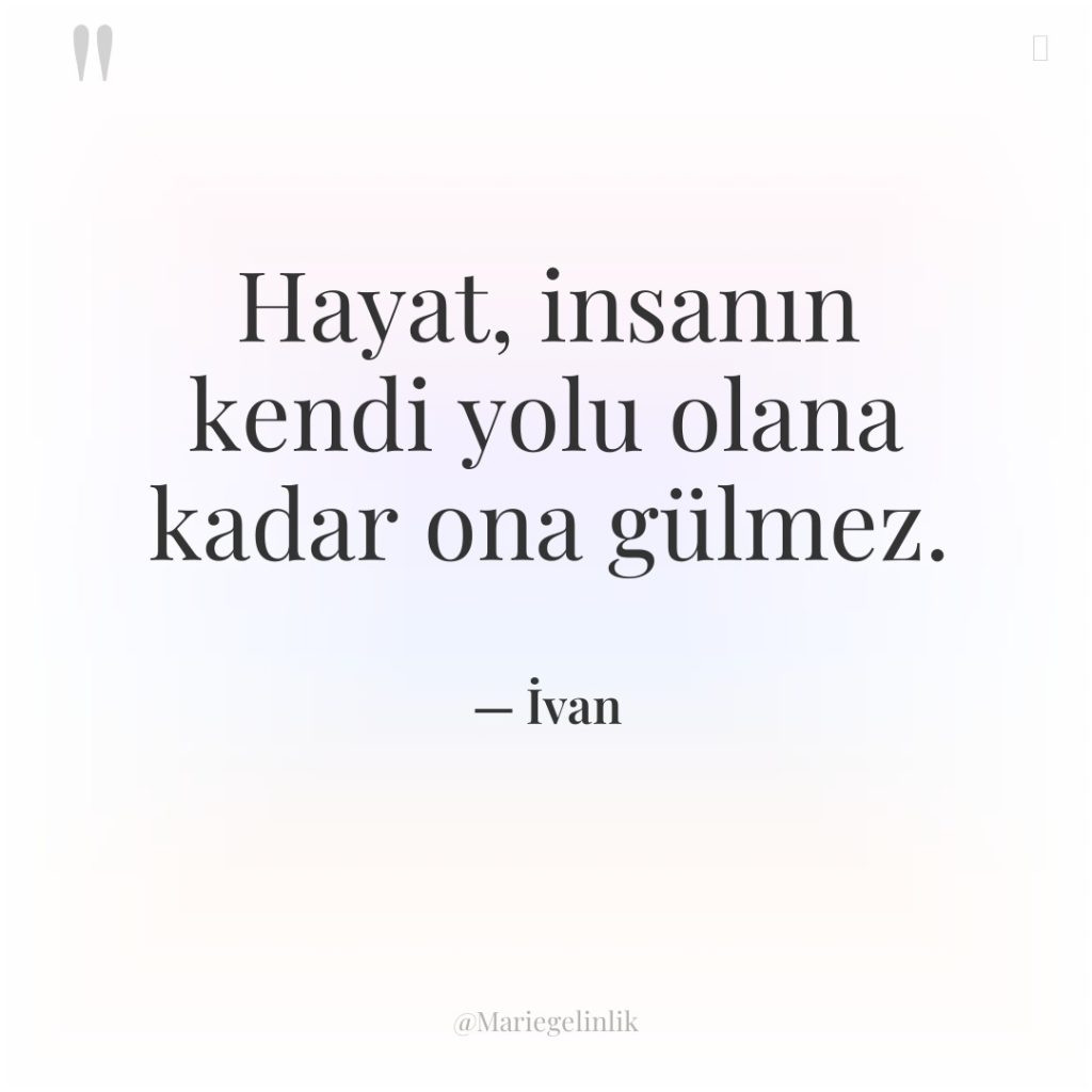 Hayat, insanın kendi yolu olana kadar ona gülmez.