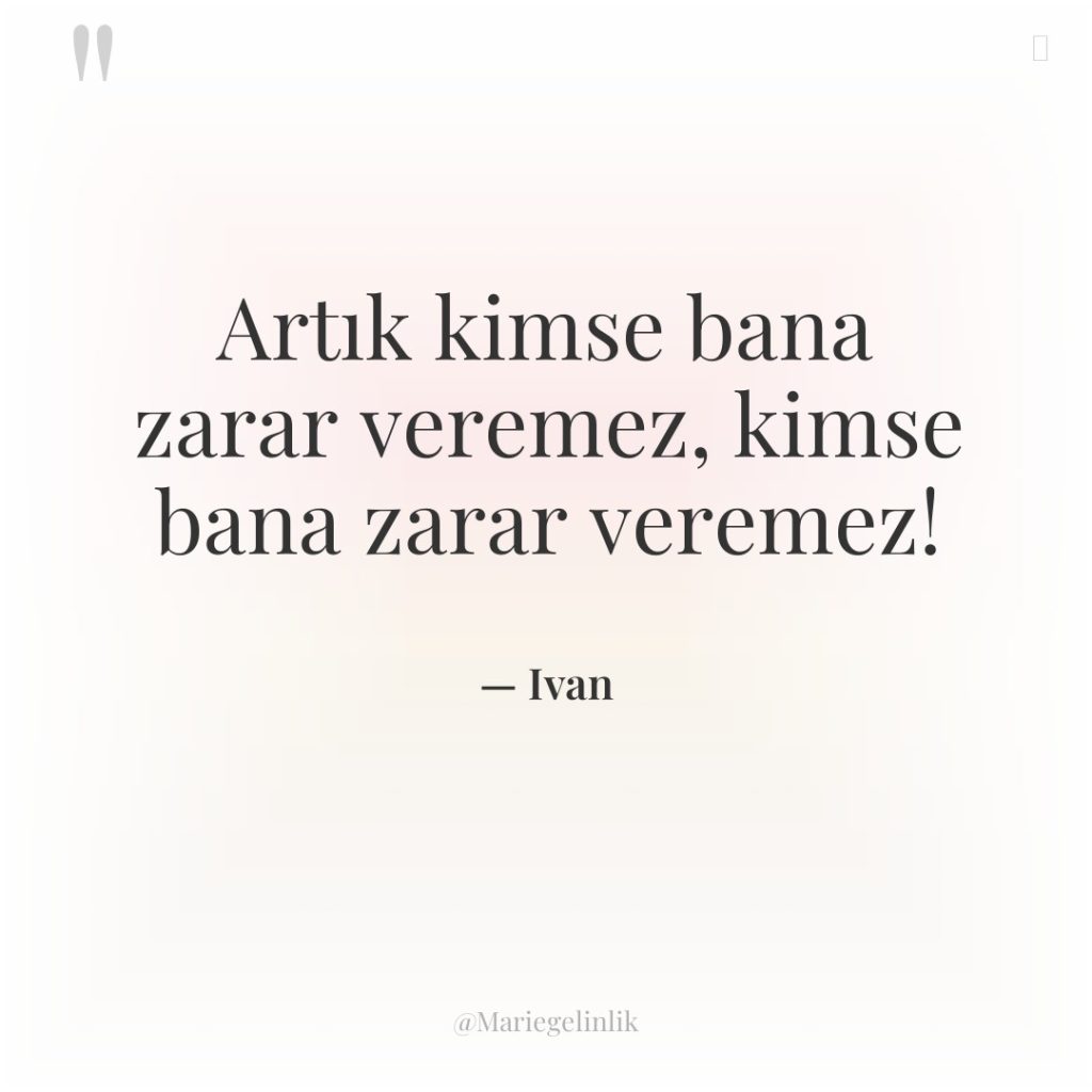 Artık kimse bana zarar veremez, kimse bana zarar veremez!