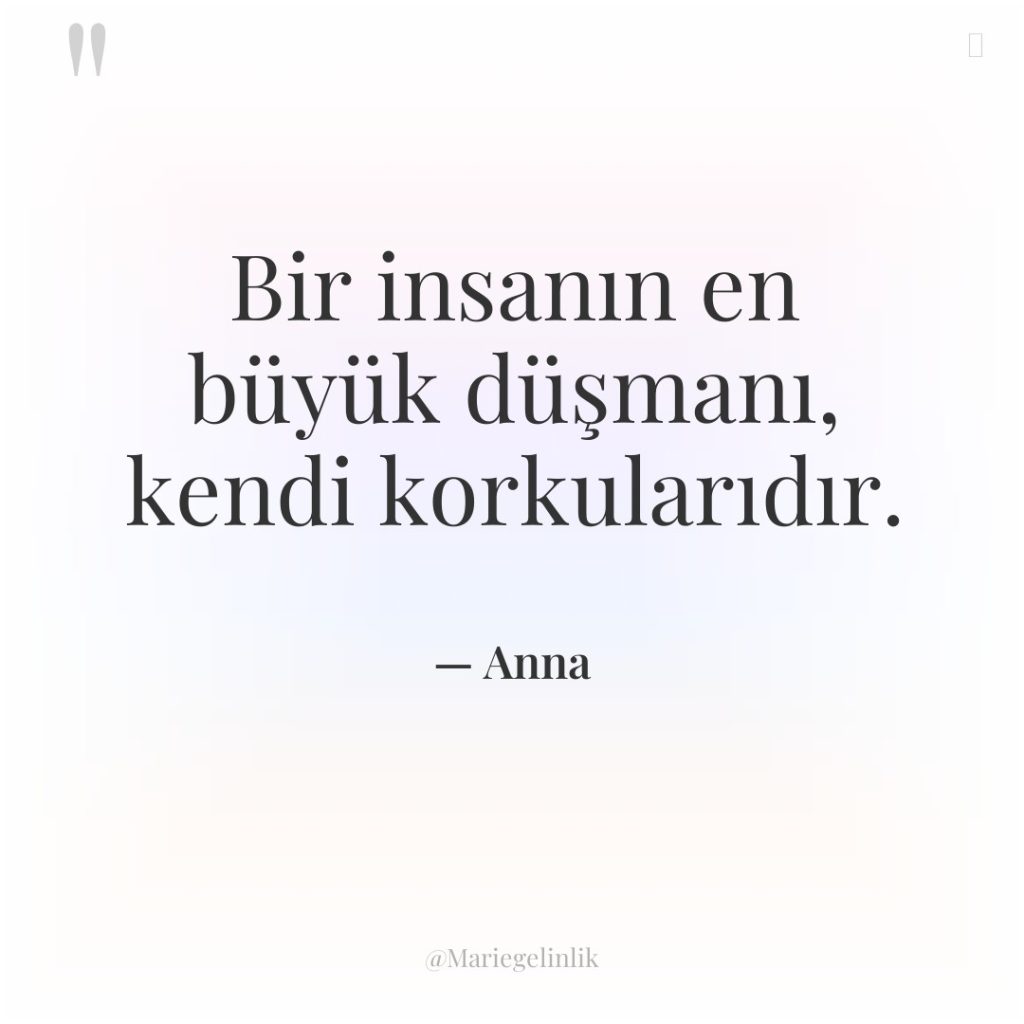 Bir insanın en büyük düşmanı, kendi korkularıdır.