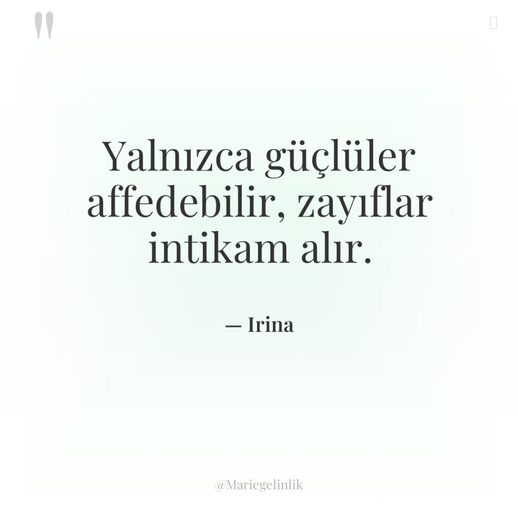 Yalnızca güçlüler affedebilir, zayıflar intikam alır.