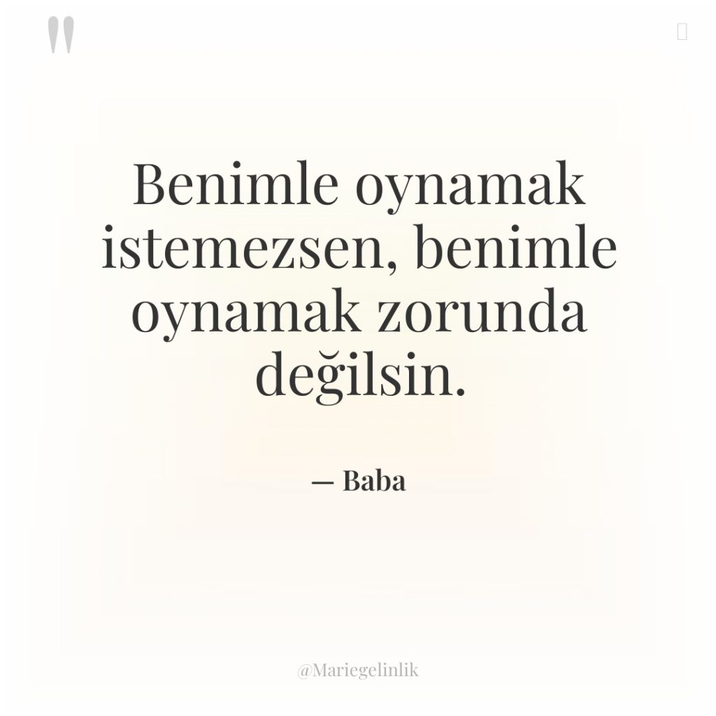 Benimle oynamak istemezsen, benimle oynamak zorunda değilsin.