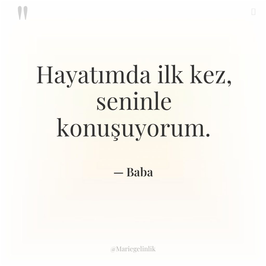 Hayatımda ilk kez, seninle konuşuyorum.