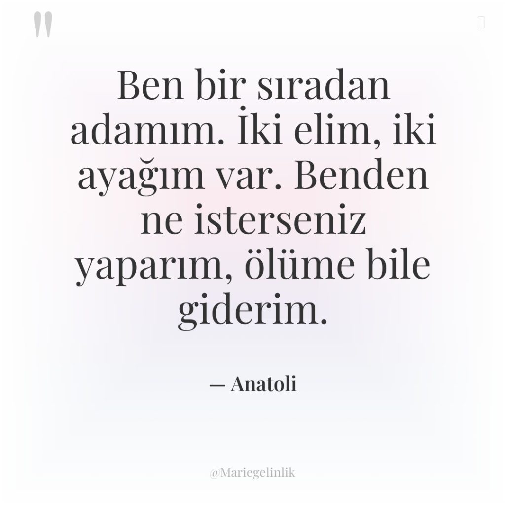 Ben bir sıradan adamım. İki elim, iki ayağım var. Benden…