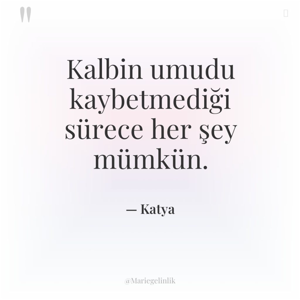 Kalbin umudu kaybetmediği sürece her şey mümkün.