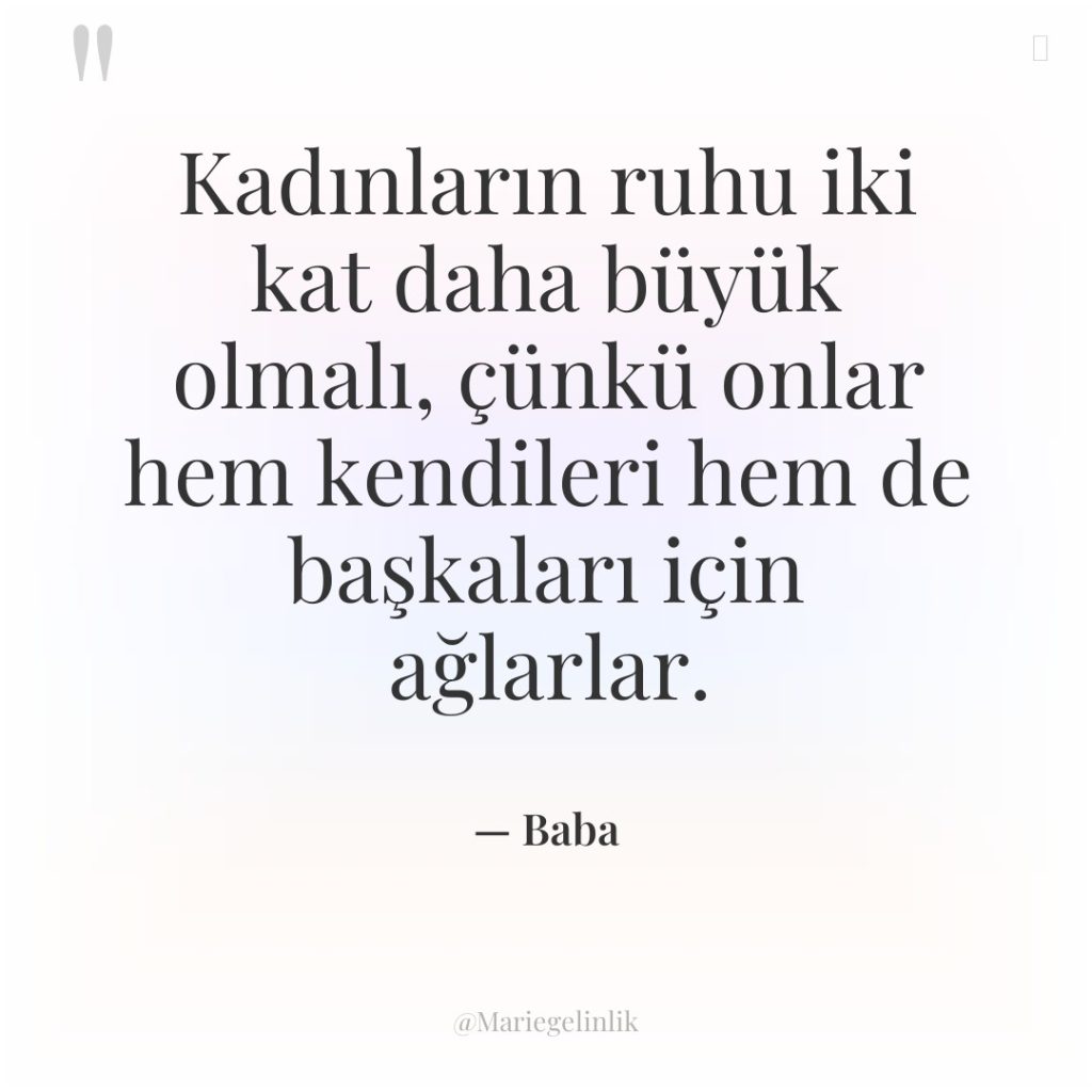 Kadınların ruhu iki kat daha büyük olmalı, çünkü onlar hem…