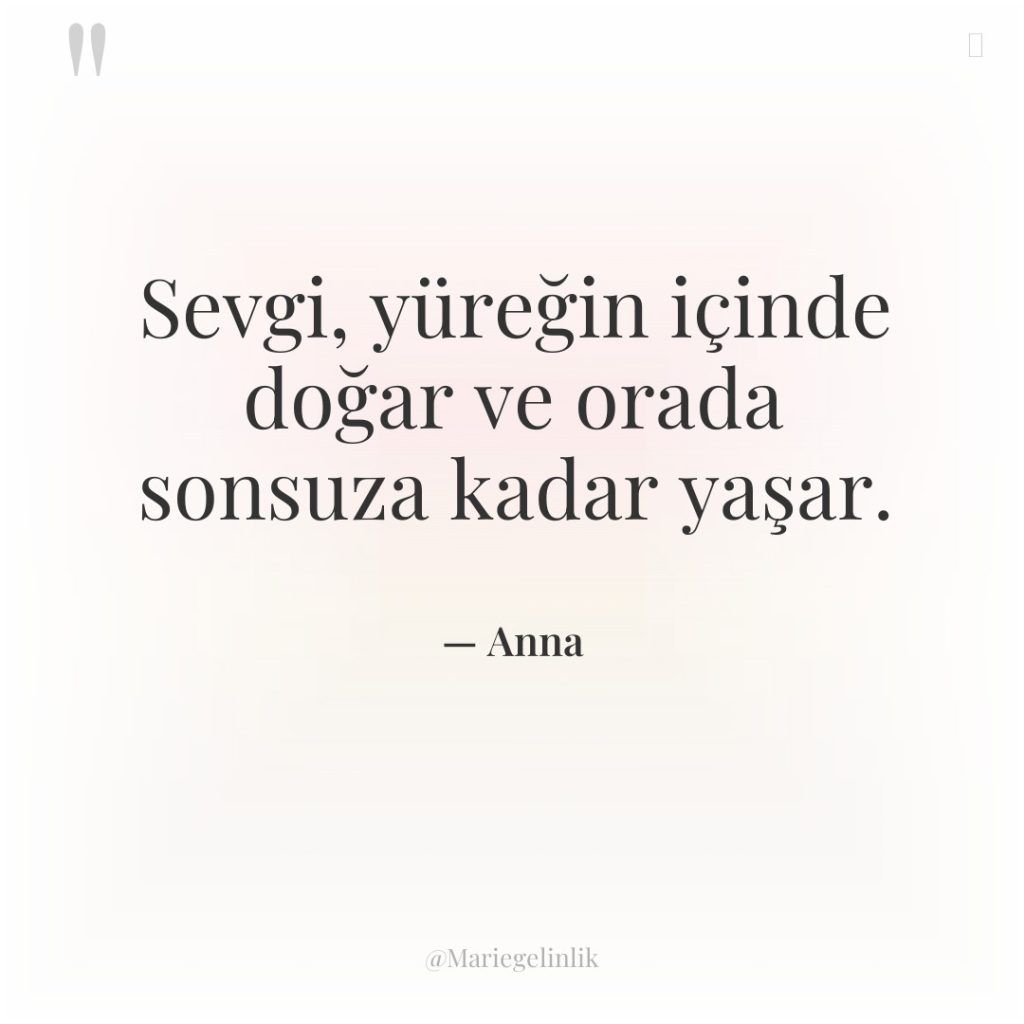 Sevgi, yüreğin içinde doğar ve orada sonsuza kadar yaşar.