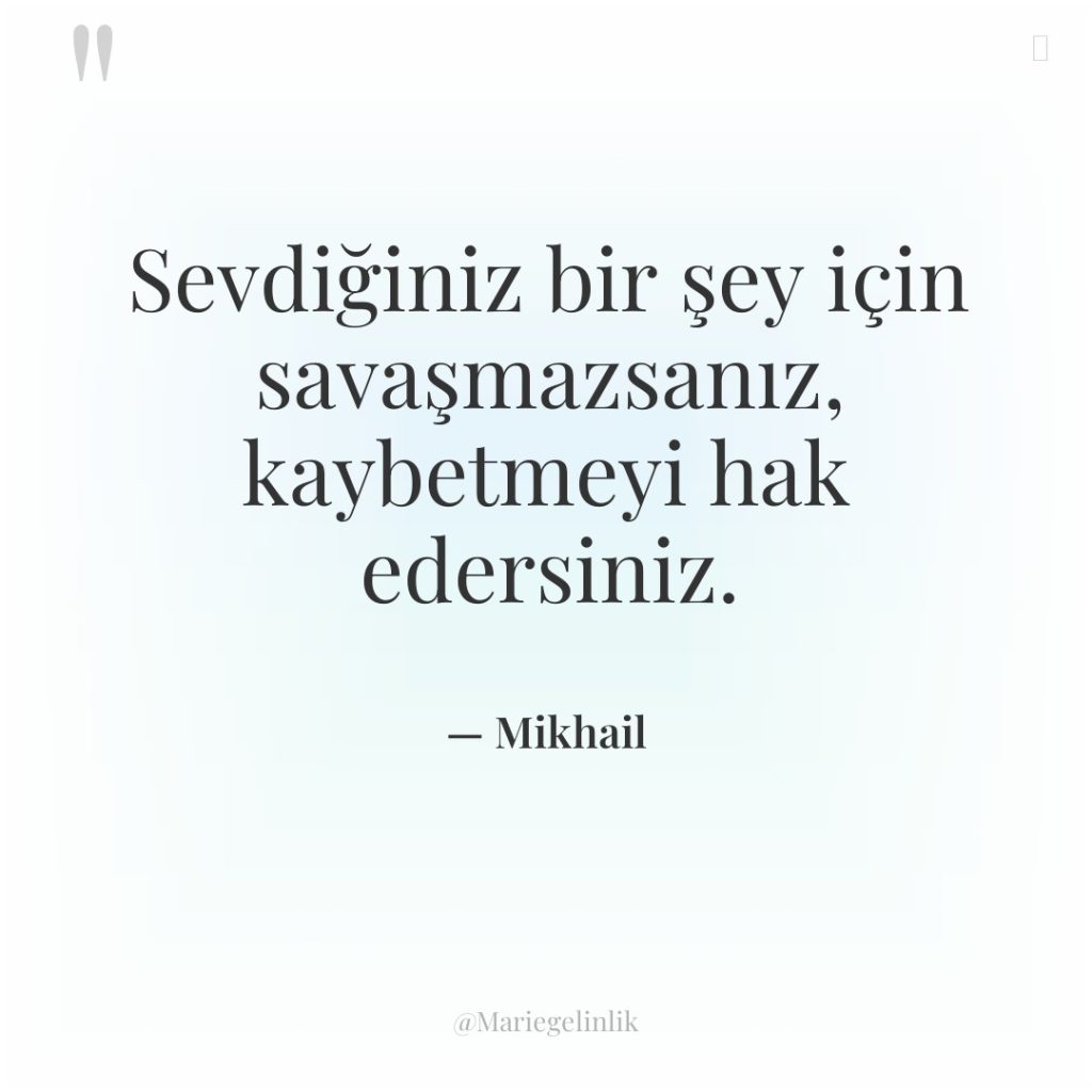 Sevdiğiniz bir şey için savaşmazsanız, kaybetmeyi hak edersiniz.