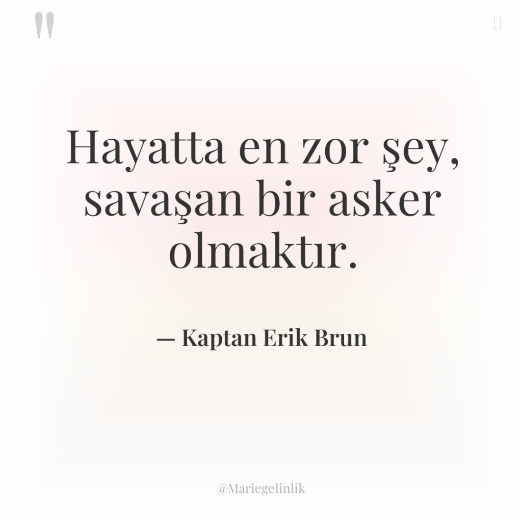 Hayatta en zor şey, savaşan bir asker olmaktır.