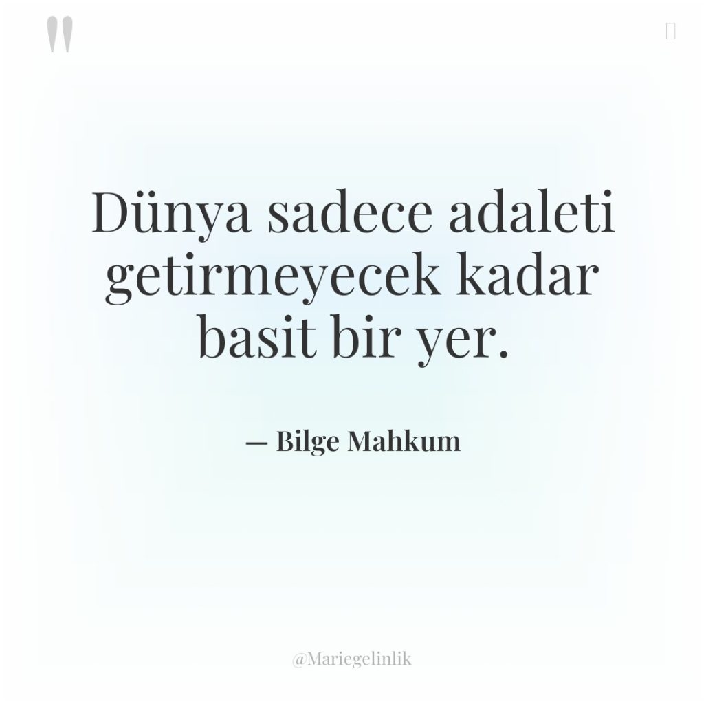 Dünya sadece adaleti getirmeyecek kadar basit bir yer.