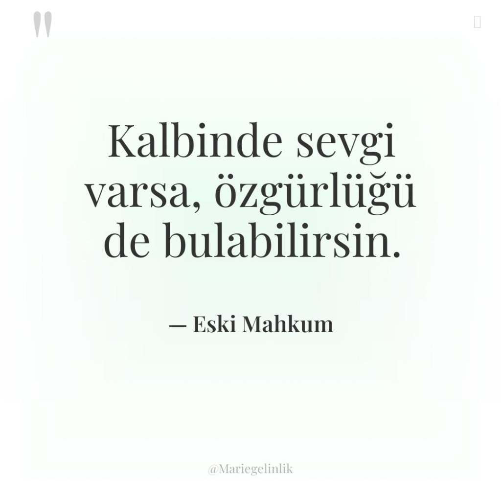 Kalbinde sevgi varsa, özgürlüğü de bulabilirsin.