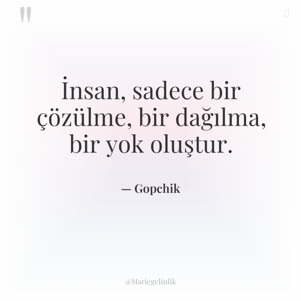 İnsan, sadece bir çözülme, bir dağılma, bir yok oluştur.