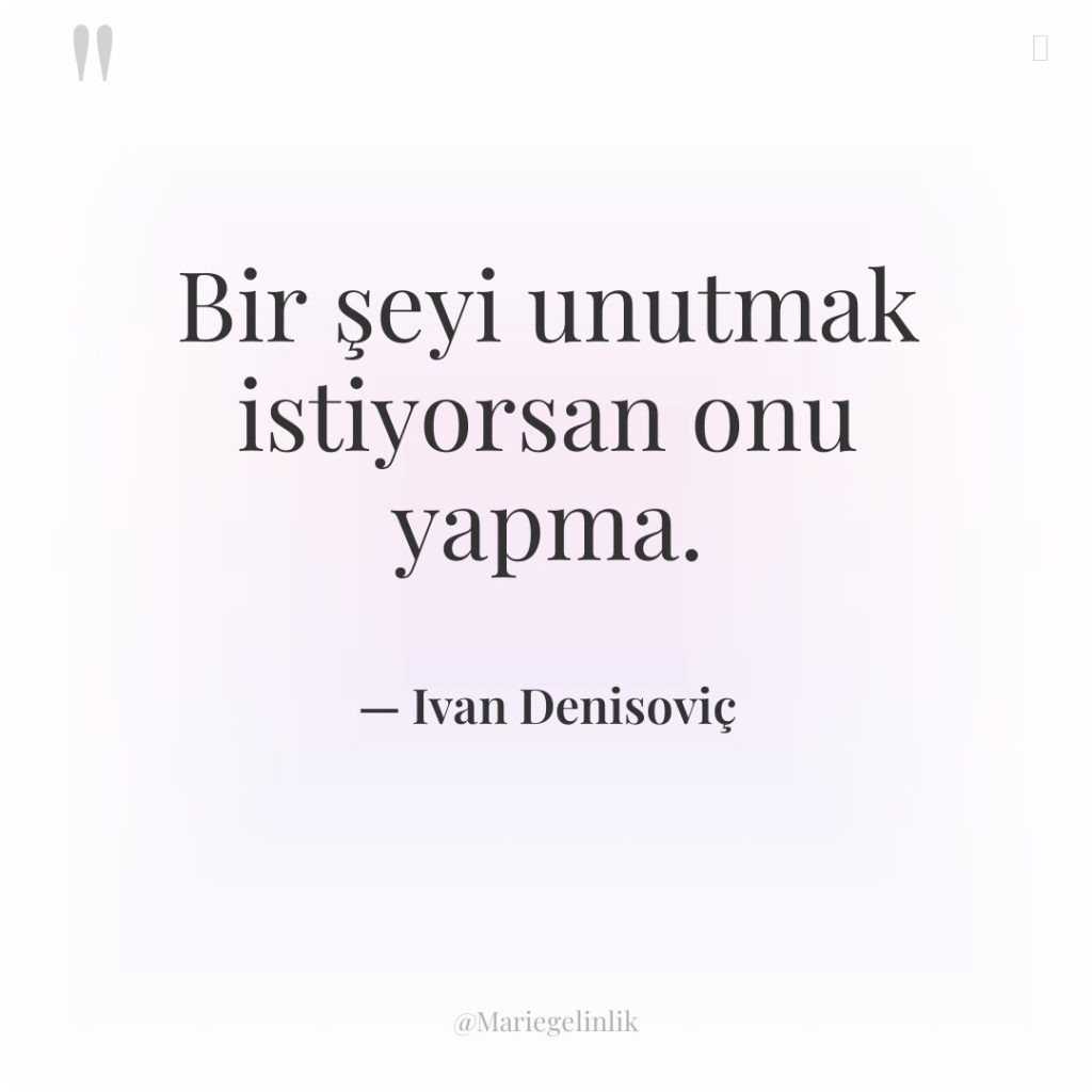 Bir şeyi unutmak istiyorsan onu yapma.