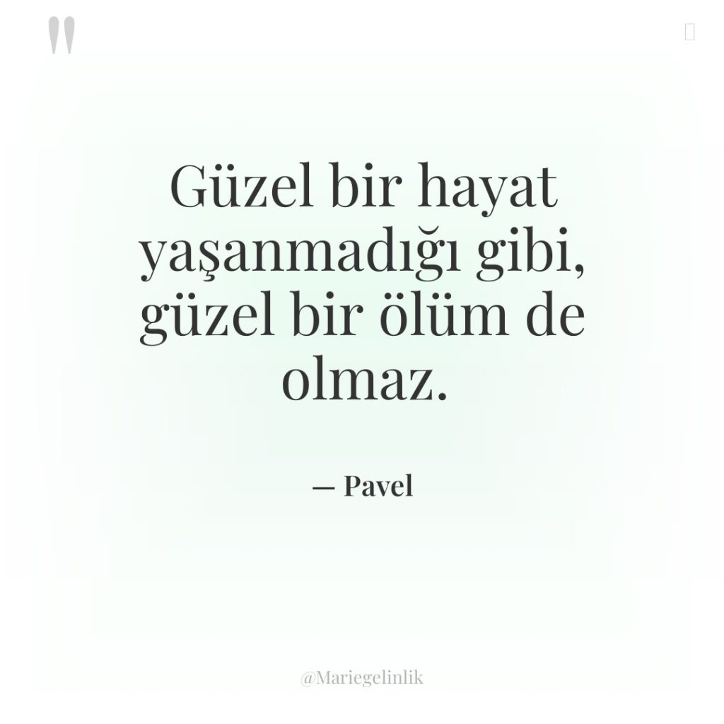 Güzel bir hayat yaşanmadığı gibi, güzel bir ölüm de olmaz.