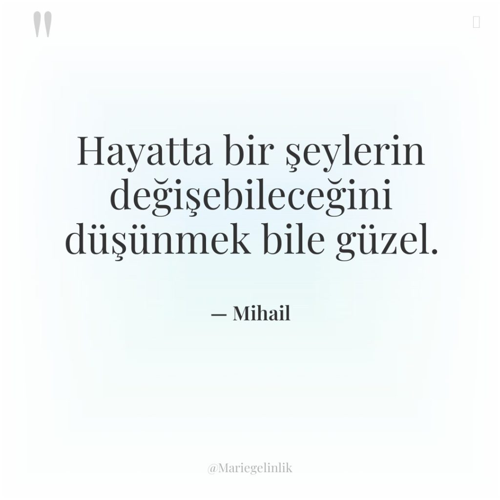 Hayatta bir şeylerin değişebileceğini düşünmek bile güzel.