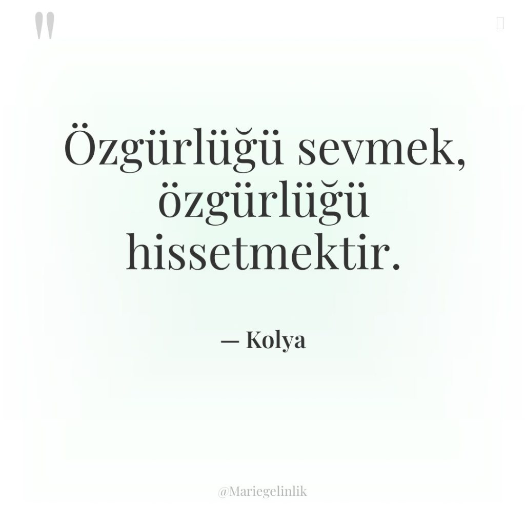 Özgürlüğü sevmek, özgürlüğü hissetmektir.