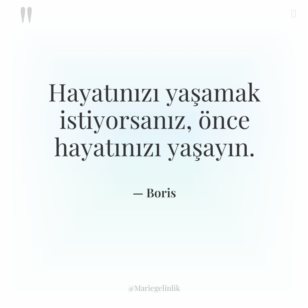 Hayatınızı yaşamak istiyorsanız, önce hayatınızı yaşayın.