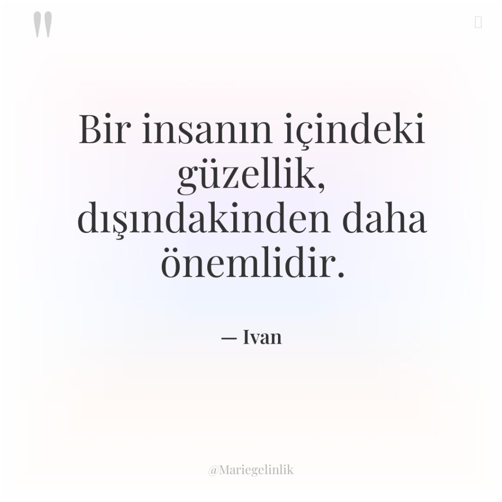 Bir insanın içindeki güzellik, dışındakinden daha önemlidir.