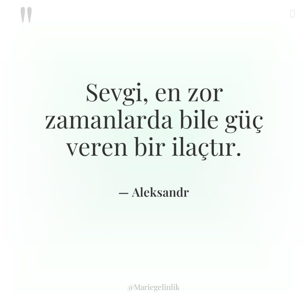 Sevgi, en zor zamanlarda bile güç veren bir ilaçtır.