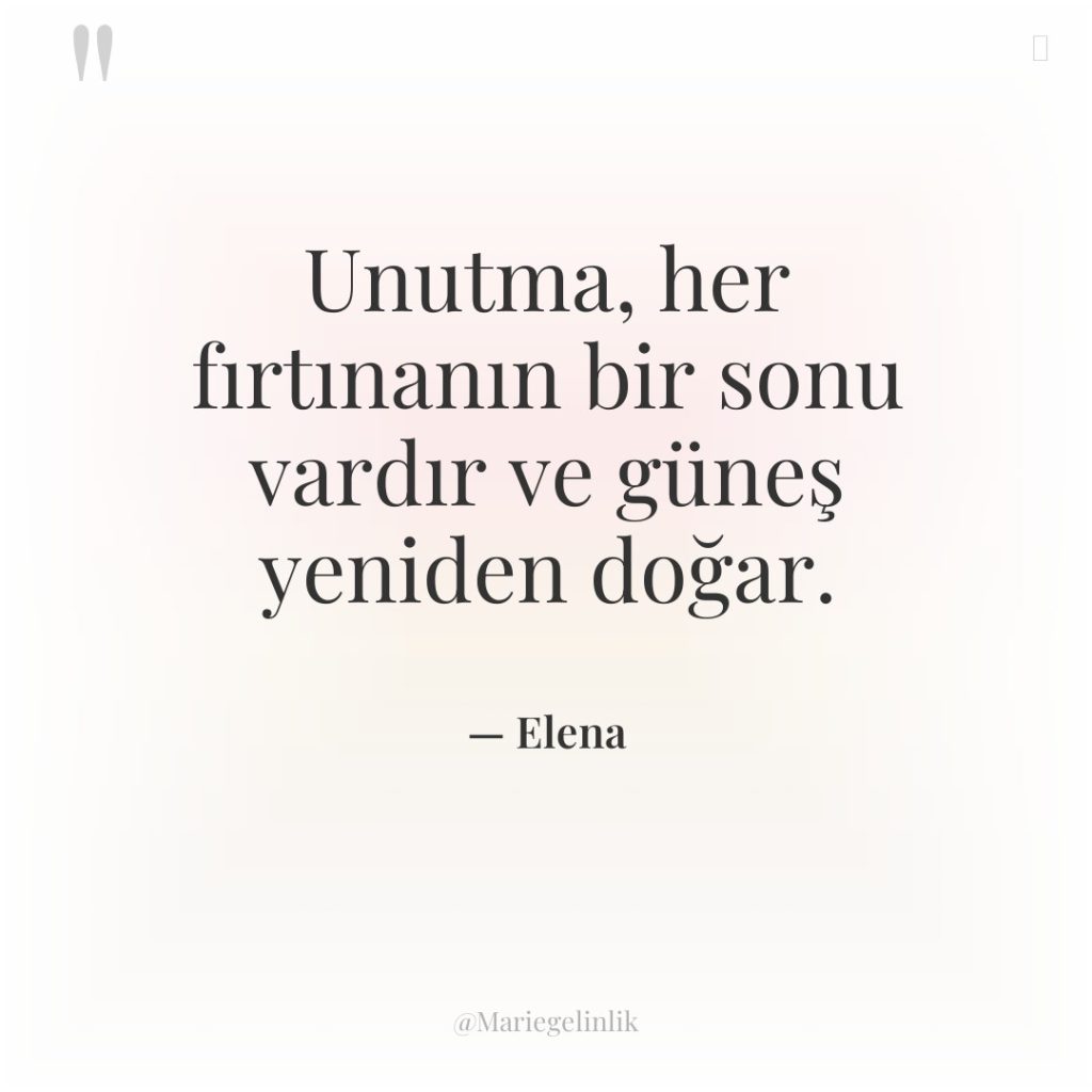 Unutma, her fırtınanın bir sonu vardır ve güneş yeniden doğar.