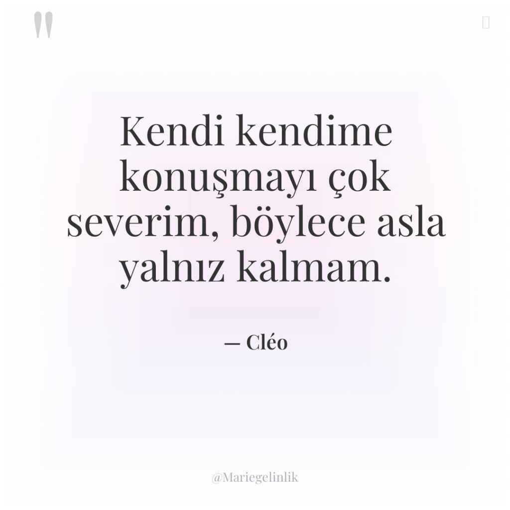 Kendi kendime konuşmayı çok severim, böylece asla yalnız kalmam.