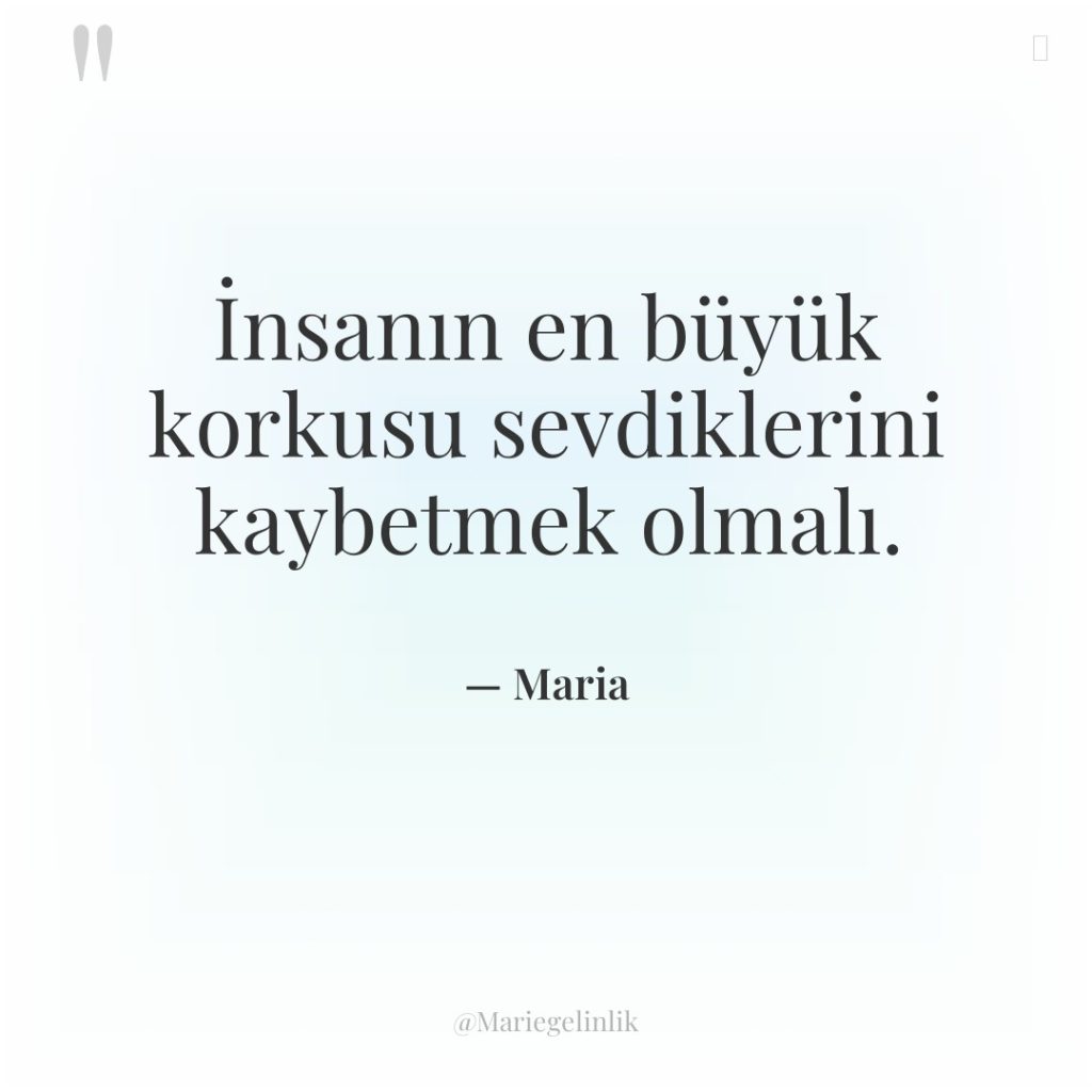 İnsanın en büyük korkusu sevdiklerini kaybetmek olmalı.