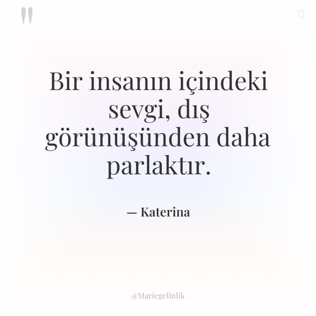 Bir insanın içindeki sevgi, dış görünüşünden daha parlaktır.