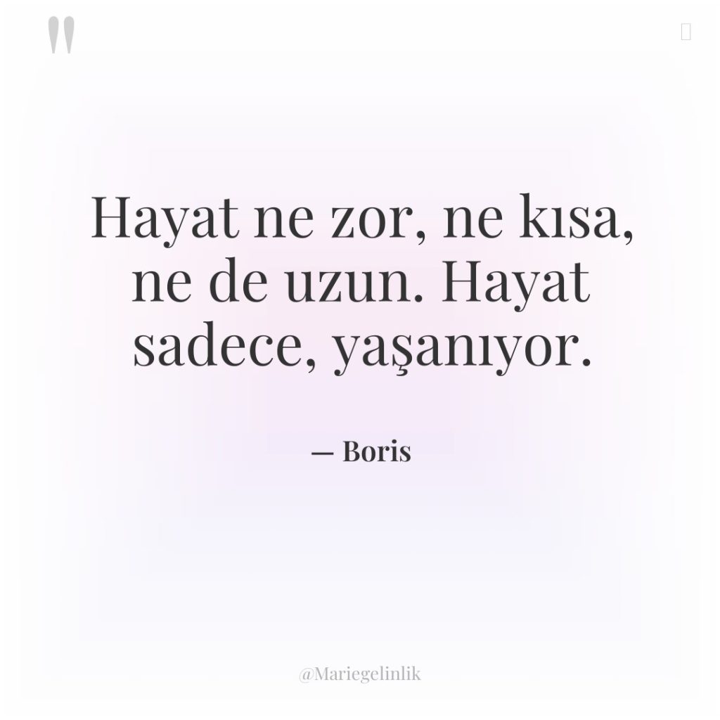Hayat ne zor, ne kısa, ne de uzun. Hayat sadece,…