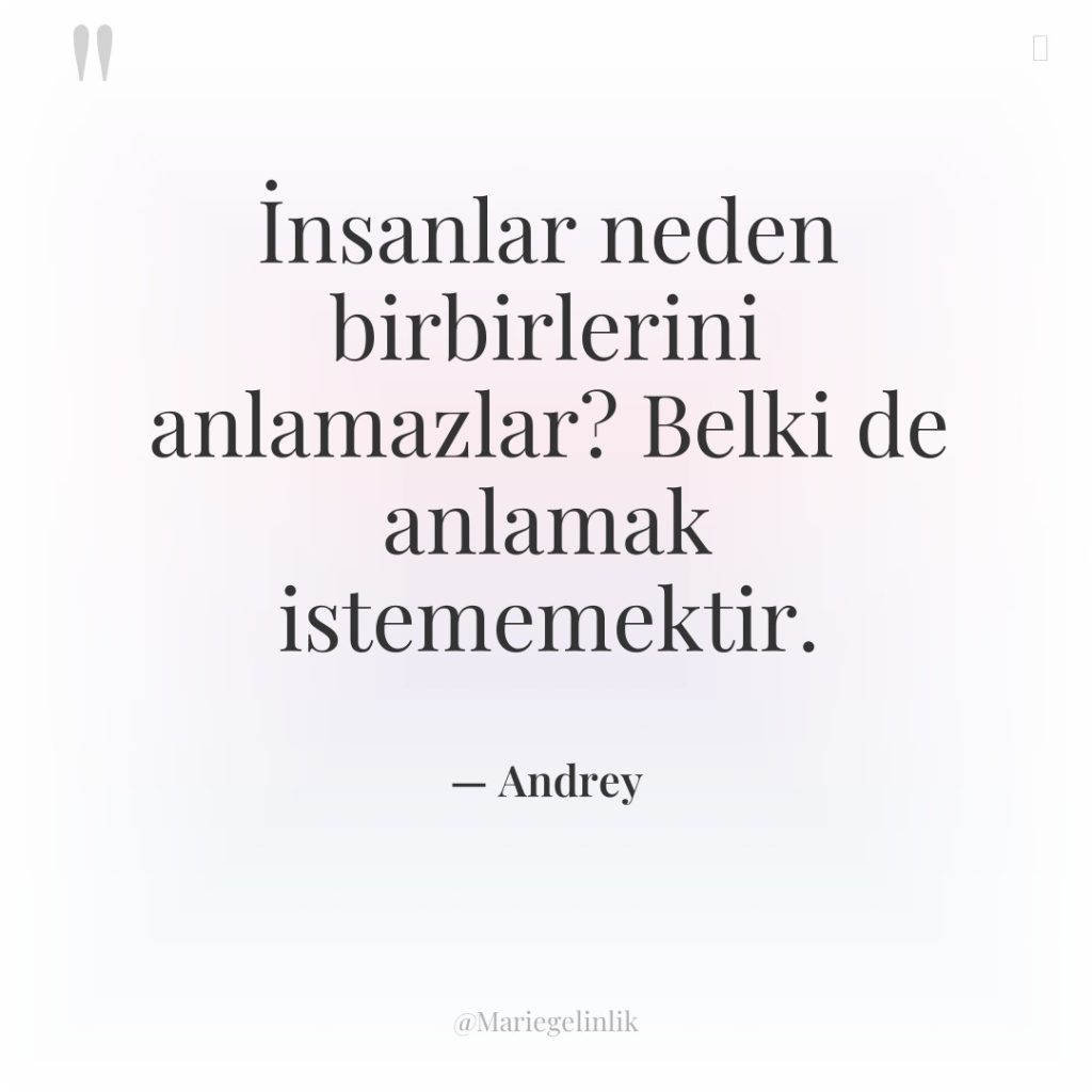 İnsanlar neden birbirlerini anlamazlar? Belki de anlamak istememektir.