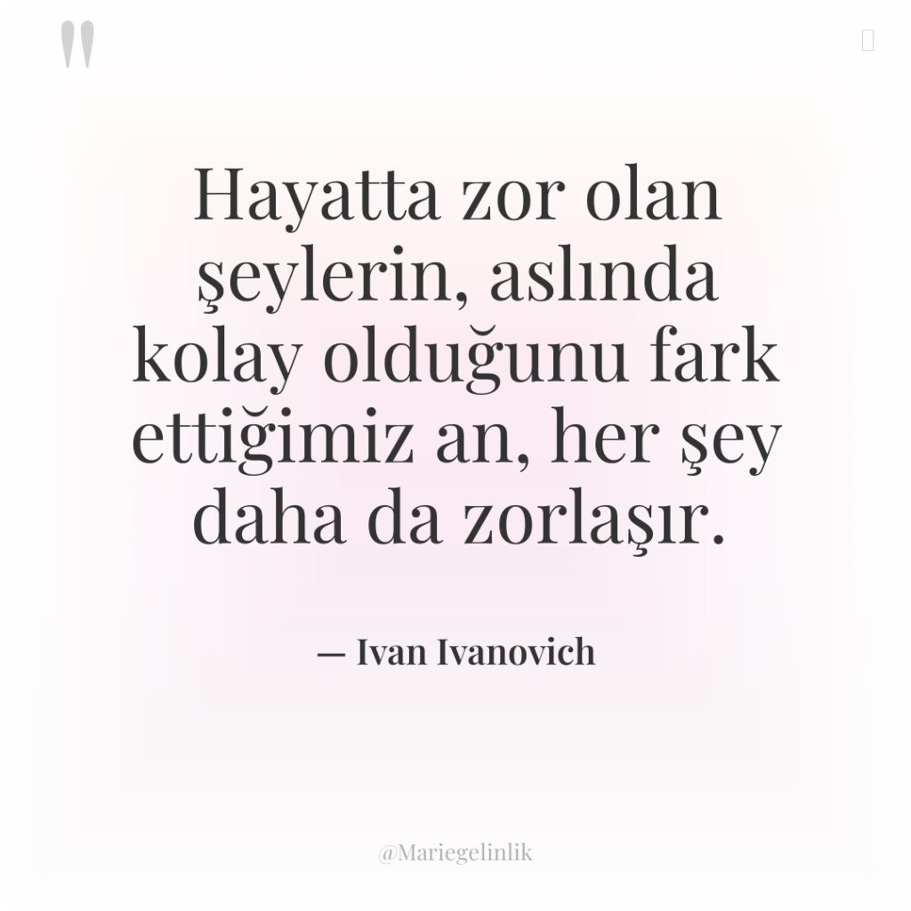 Hayatta zor olan şeylerin, aslında kolay olduğunu fark ettiğimiz an,…