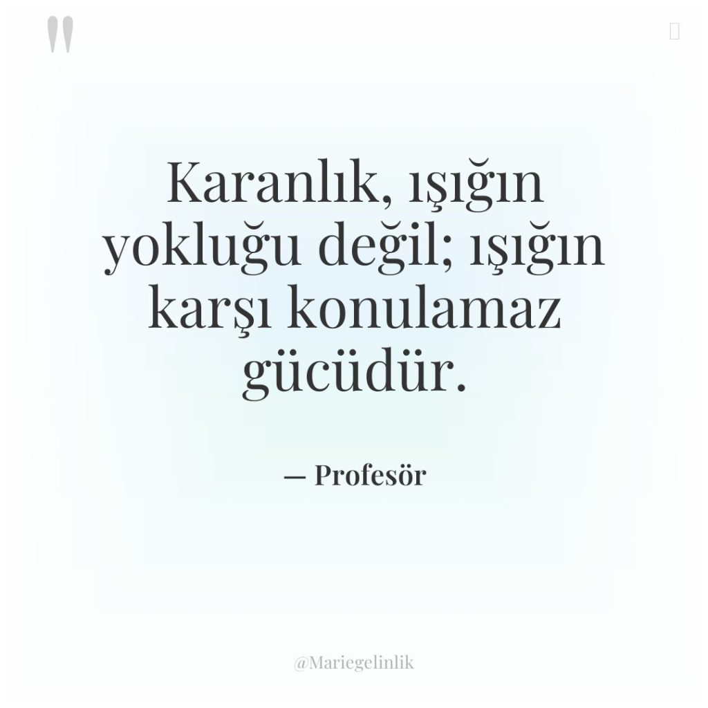 Karanlık, ışığın yokluğu değil; ışığın karşı konulamaz gücüdür.