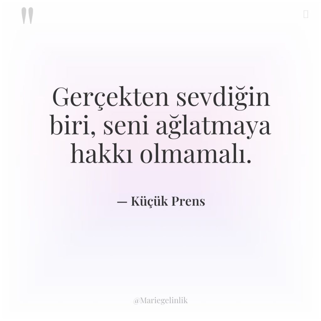 Gerçekten sevdiğin biri, seni ağlatmaya hakkı olmamalı.