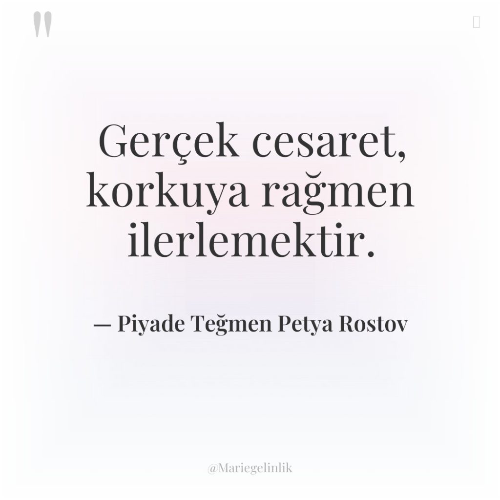 Gerçek cesaret, korkuya rağmen ilerlemektir.