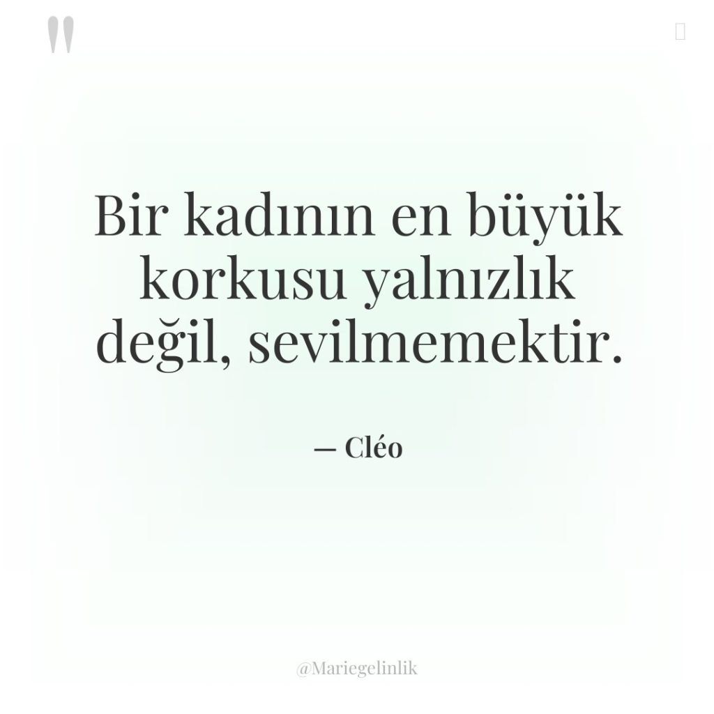 Bir kadının en büyük korkusu yalnızlık değil, sevilmemektir.