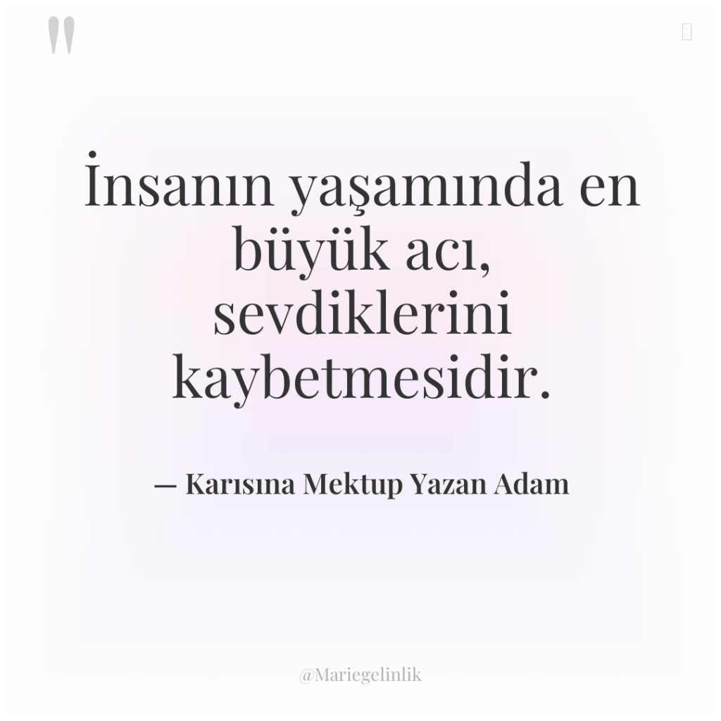 İnsanın yaşamında en büyük acı, sevdiklerini kaybetmesidir.