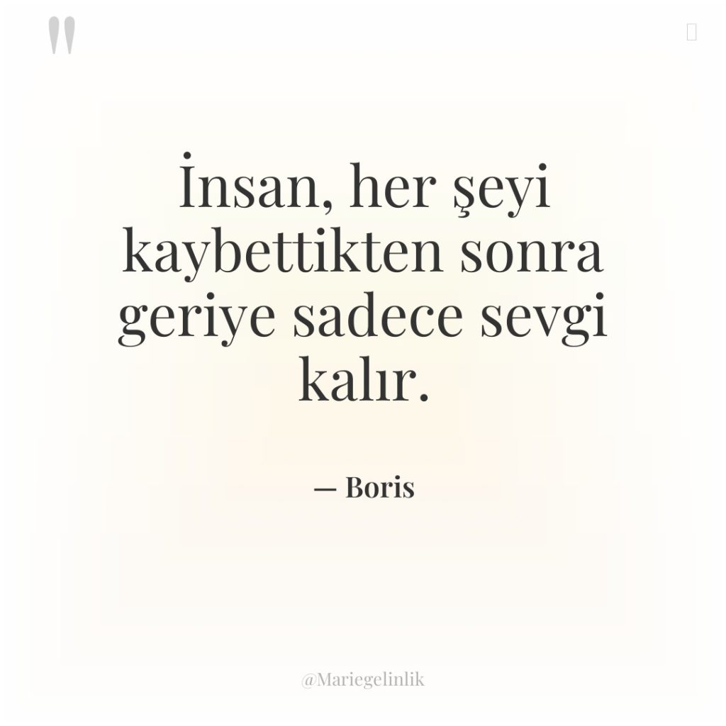 İnsan, her şeyi kaybettikten sonra geriye sadece sevgi kalır.