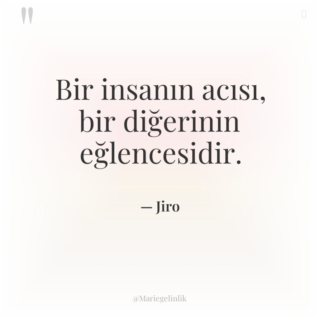 Bir insanın acısı, bir diğerinin eğlencesidir.