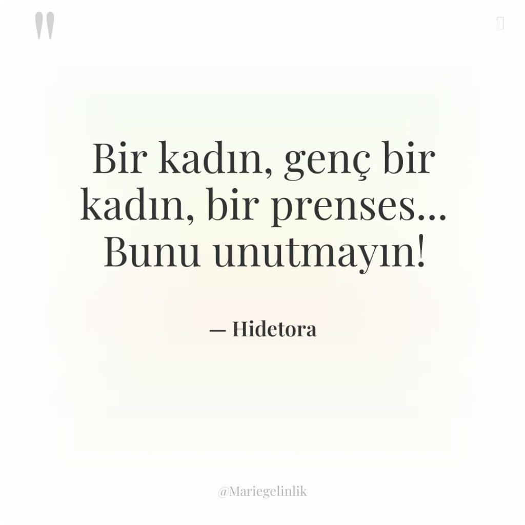 Bir kadın, genç bir kadın, bir prenses… Bunu unutmayın!