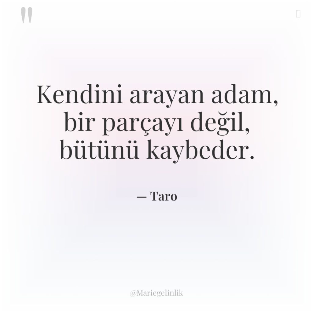 Kendini arayan adam, bir parçayı değil, bütünü kaybeder.