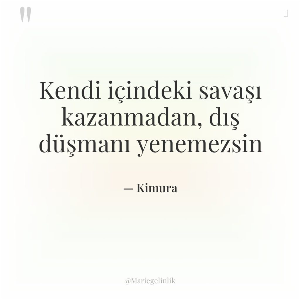 Kendi içindeki savaşı kazanmadan, dış düşmanı yenemezsin