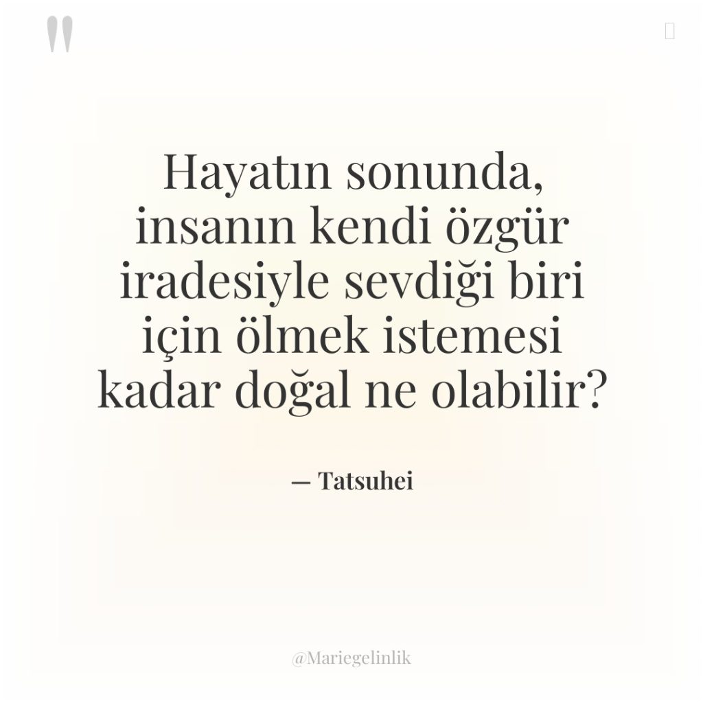 Hayatın sonunda, insanın kendi özgür iradesiyle sevdiği biri için ölmek…