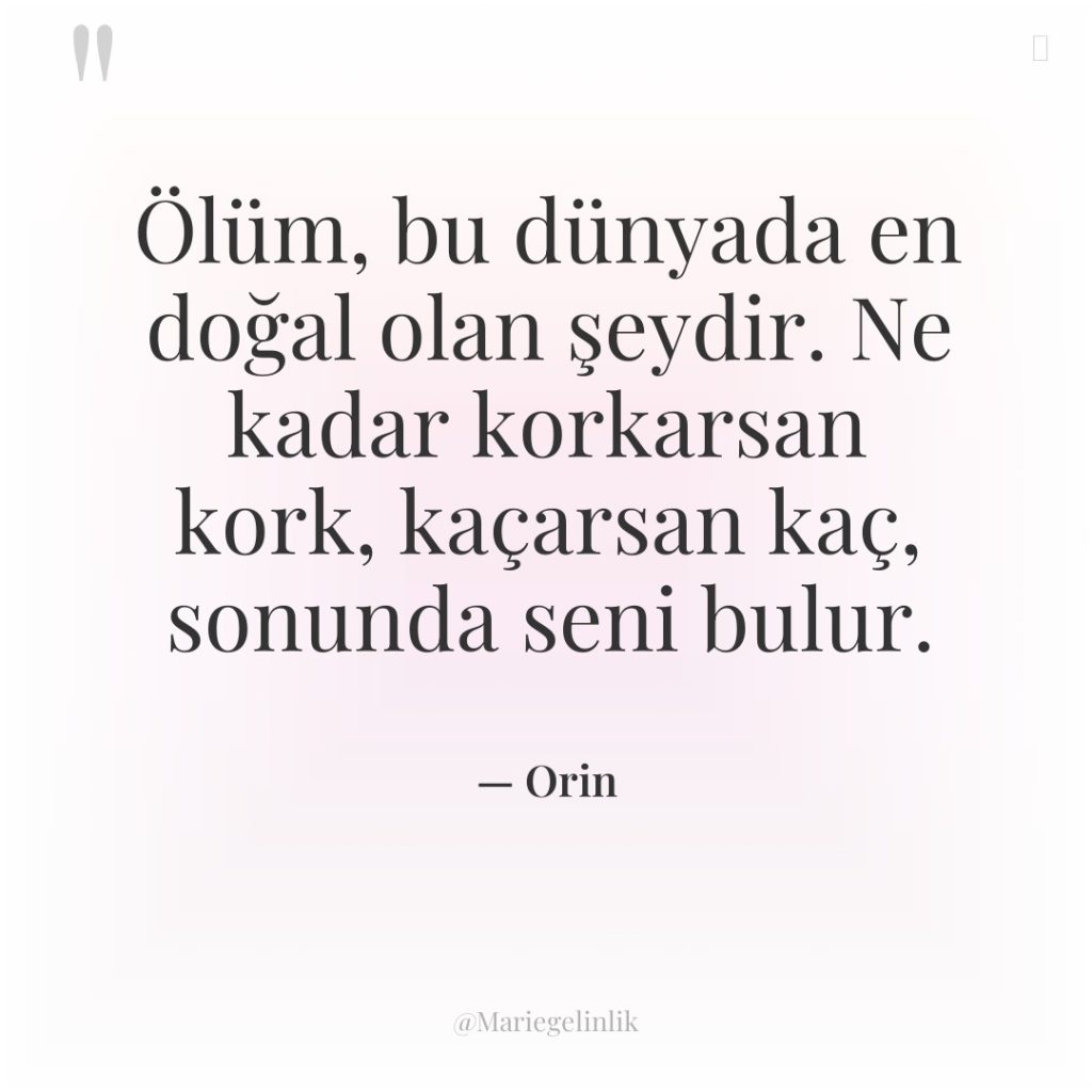 Ölüm, bu dünyada en doğal olan şeydir. Ne kadar korkarsan…