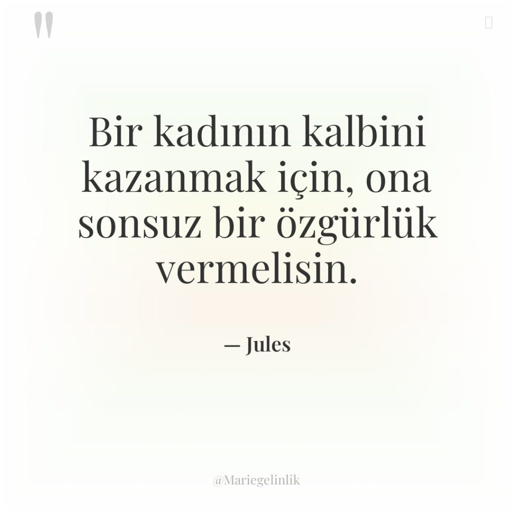 Bir kadının kalbini kazanmak için, ona sonsuz bir özgürlük vermelisin.