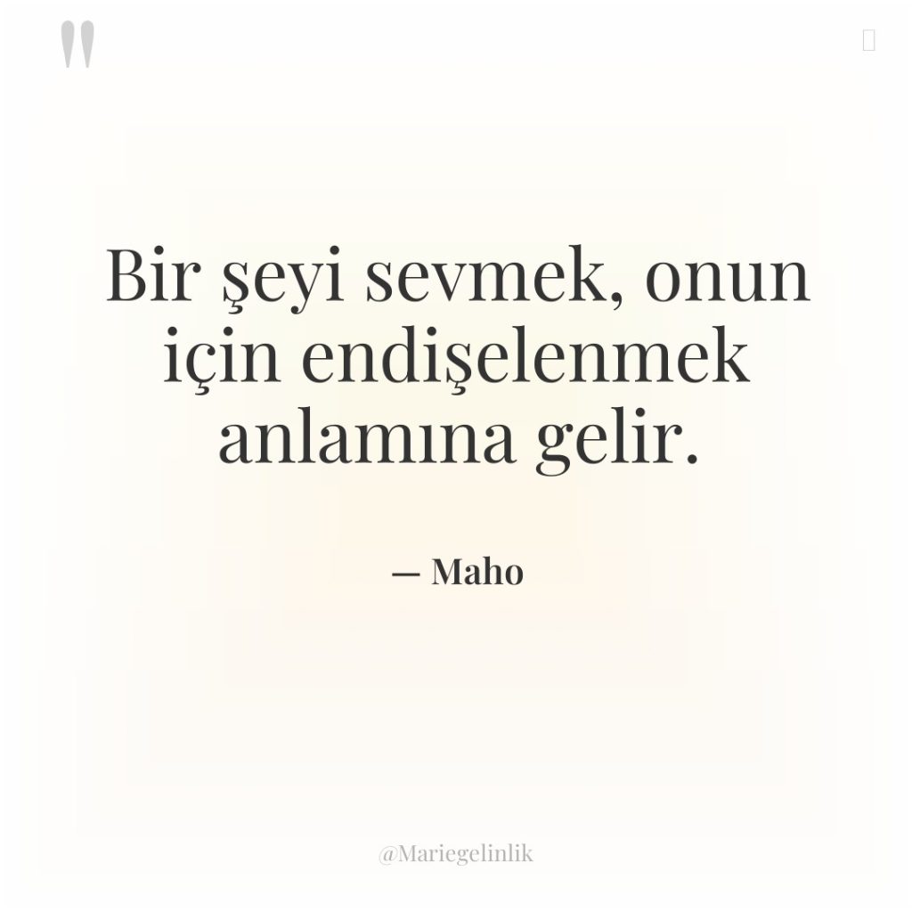 Bir şeyi sevmek, onun için endişelenmek anlamına gelir.