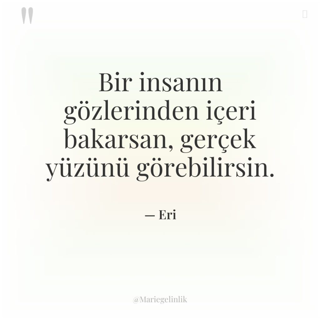 Bir insanın gözlerinden içeri bakarsan, gerçek yüzünü görebilirsin.
