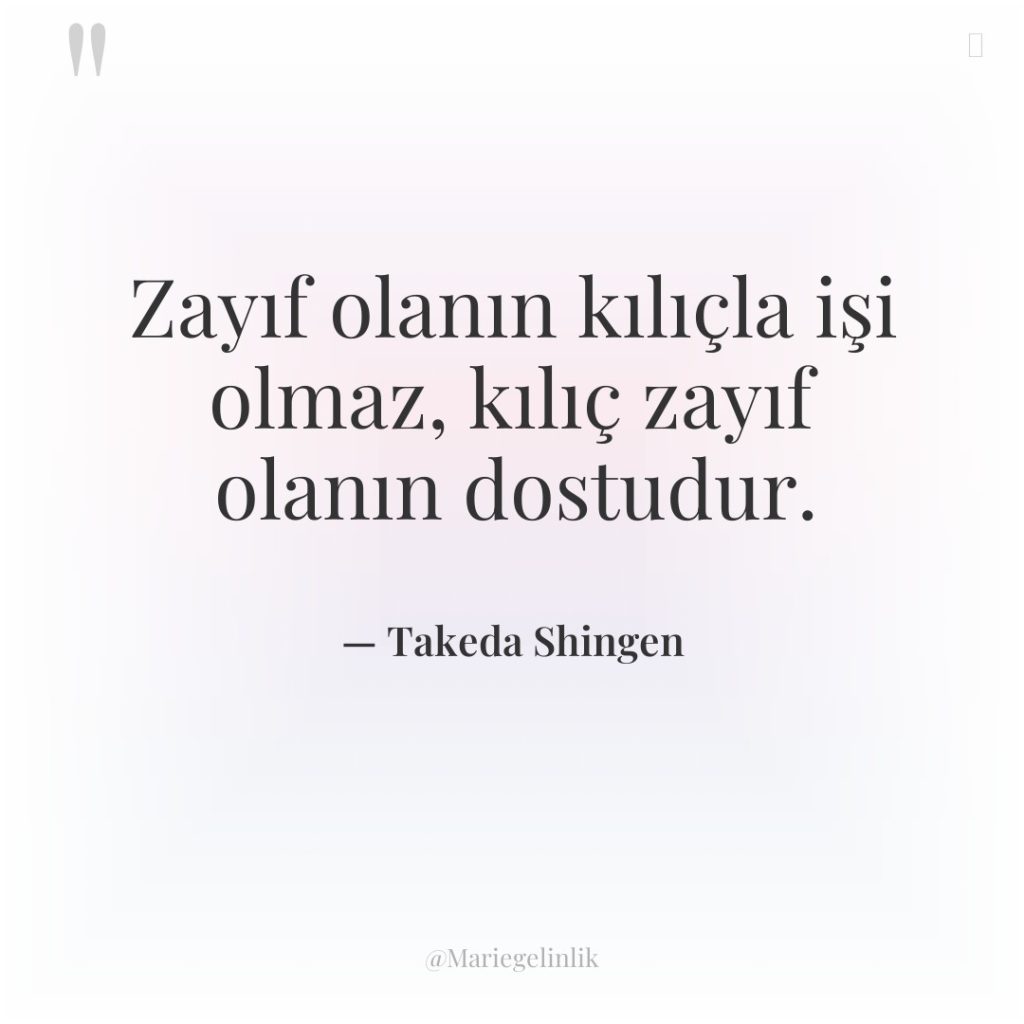 Zayıf olanın kılıçla işi olmaz, kılıç zayıf olanın dostudur.