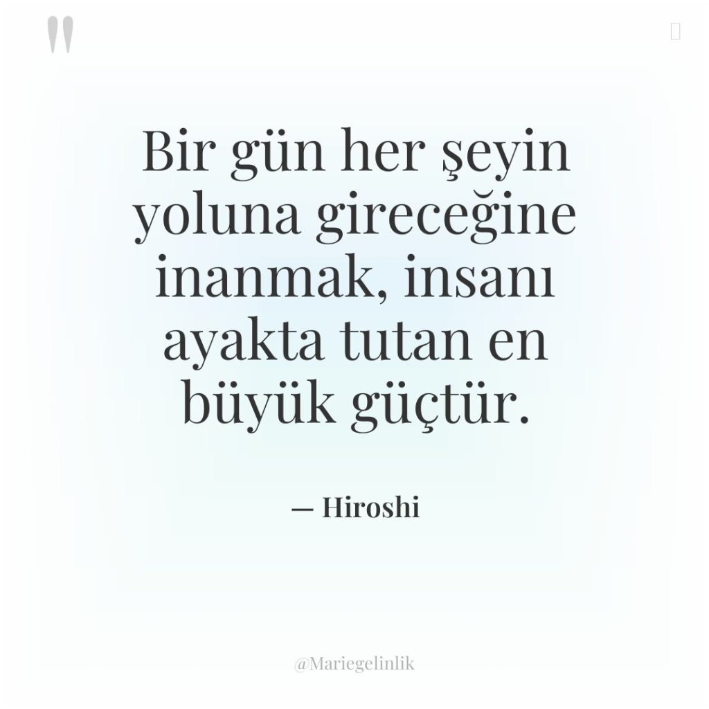 Bir gün her şeyin yoluna gireceğine inanmak, insanı ayakta tutan…