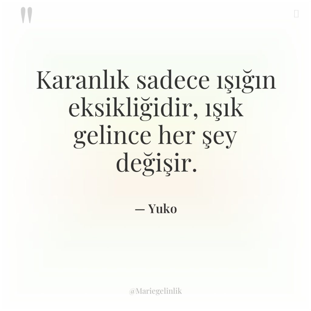 Karanlık sadece ışığın eksikliğidir, ışık gelince her şey değişir.