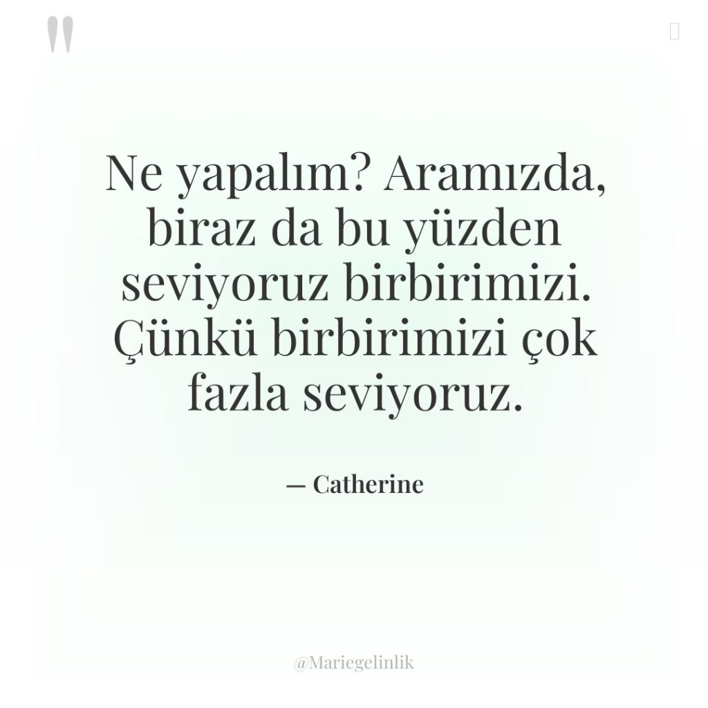 Ne yapalım? Aramızda, biraz da bu yüzden seviyoruz birbirimizi. Çünkü…